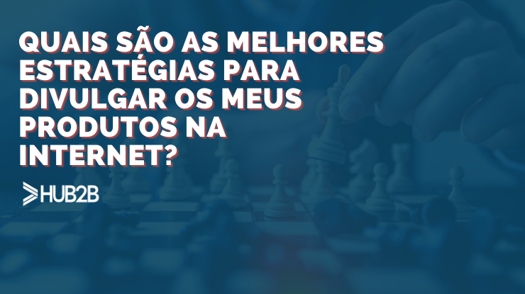 Quais são as melhores estratégias para divulgar os meus produtos na internet?