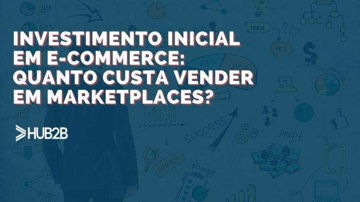 Investimento inicial em e-commerce: quanto custa vender em marketplaces?